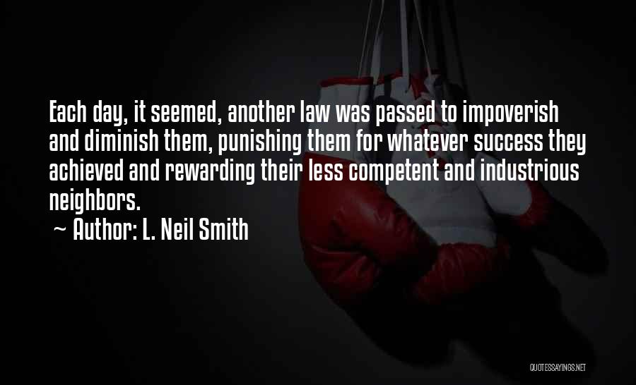 L. Neil Smith Quotes: Each Day, It Seemed, Another Law Was Passed To Impoverish And Diminish Them, Punishing Them For Whatever Success They Achieved