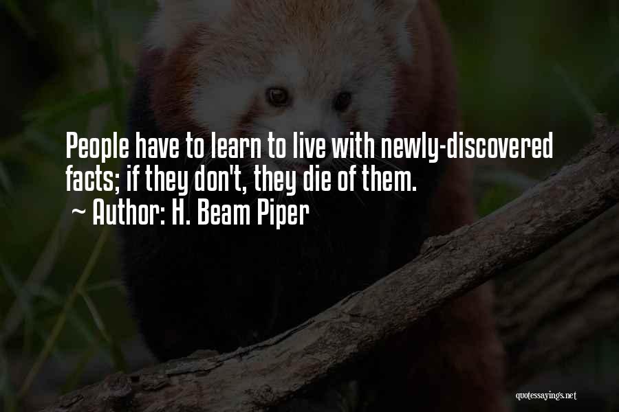 H. Beam Piper Quotes: People Have To Learn To Live With Newly-discovered Facts; If They Don't, They Die Of Them.