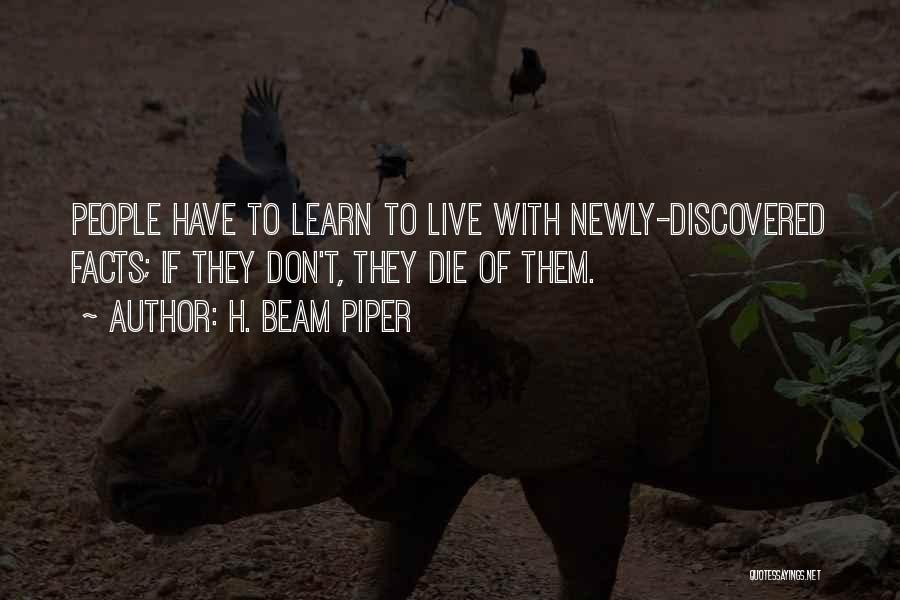 H. Beam Piper Quotes: People Have To Learn To Live With Newly-discovered Facts; If They Don't, They Die Of Them.