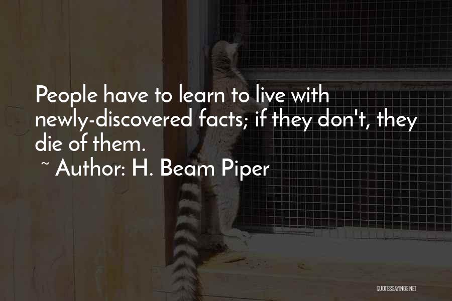 H. Beam Piper Quotes: People Have To Learn To Live With Newly-discovered Facts; If They Don't, They Die Of Them.