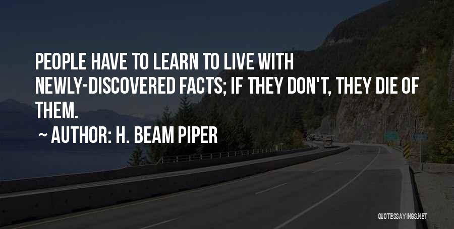 H. Beam Piper Quotes: People Have To Learn To Live With Newly-discovered Facts; If They Don't, They Die Of Them.