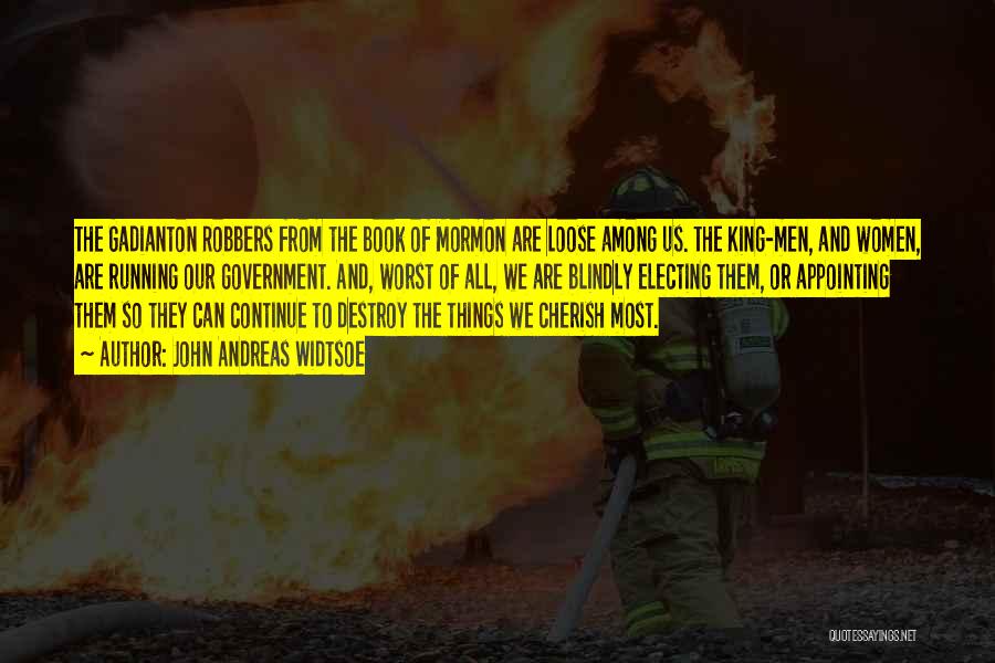 John Andreas Widtsoe Quotes: The Gadianton Robbers From The Book Of Mormon Are Loose Among Us. The King-men, And Women, Are Running Our Government.