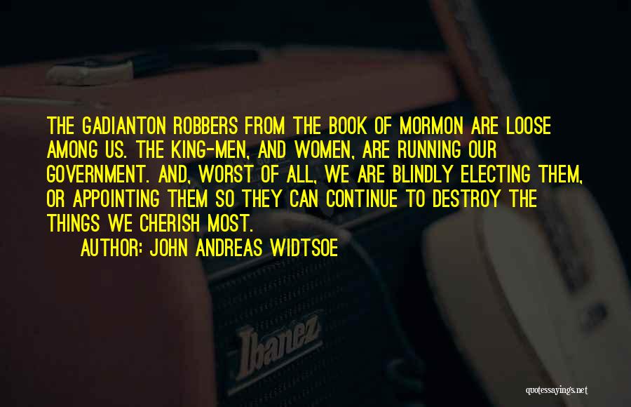 John Andreas Widtsoe Quotes: The Gadianton Robbers From The Book Of Mormon Are Loose Among Us. The King-men, And Women, Are Running Our Government.