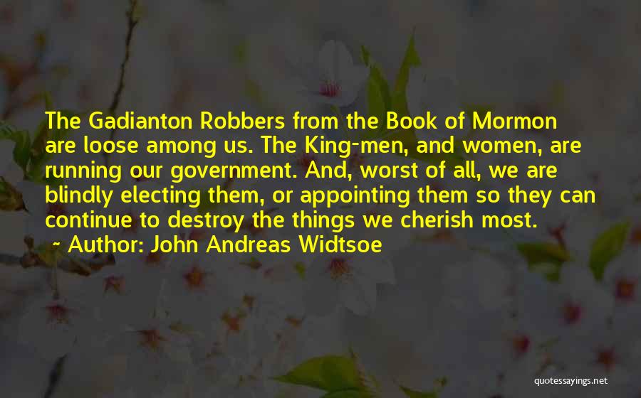 John Andreas Widtsoe Quotes: The Gadianton Robbers From The Book Of Mormon Are Loose Among Us. The King-men, And Women, Are Running Our Government.