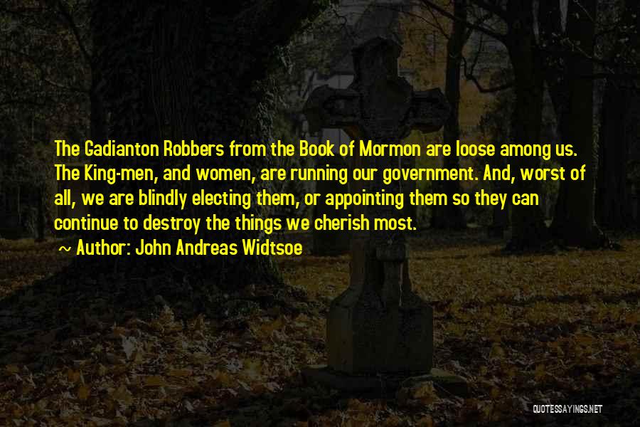 John Andreas Widtsoe Quotes: The Gadianton Robbers From The Book Of Mormon Are Loose Among Us. The King-men, And Women, Are Running Our Government.