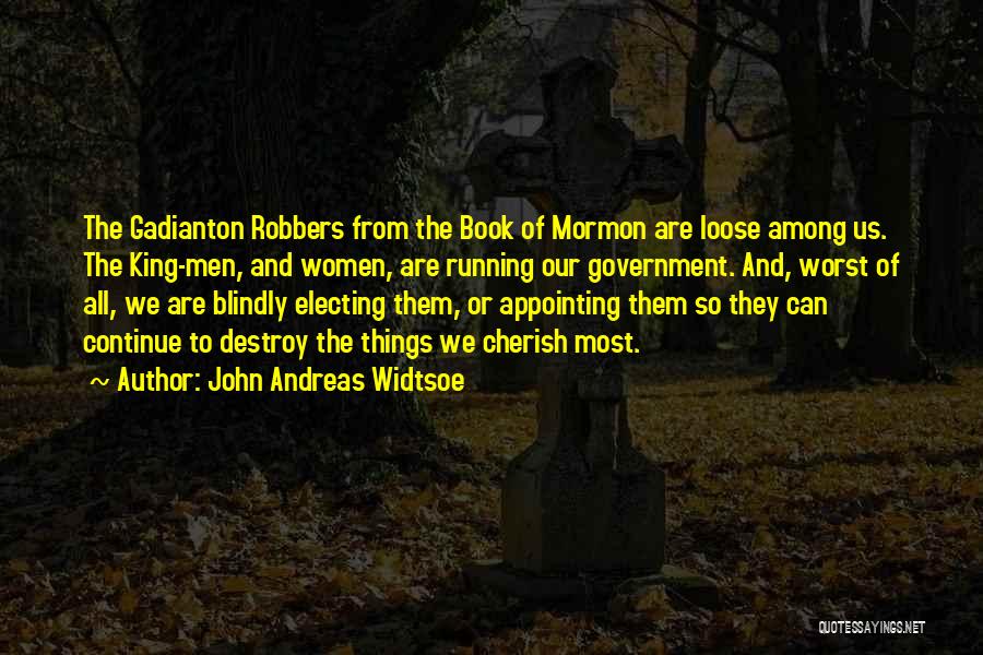John Andreas Widtsoe Quotes: The Gadianton Robbers From The Book Of Mormon Are Loose Among Us. The King-men, And Women, Are Running Our Government.
