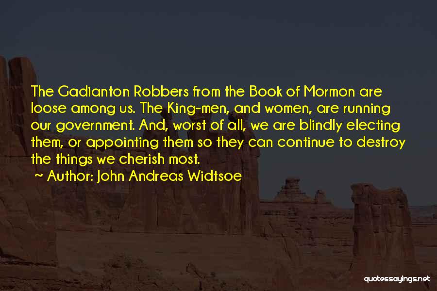 John Andreas Widtsoe Quotes: The Gadianton Robbers From The Book Of Mormon Are Loose Among Us. The King-men, And Women, Are Running Our Government.