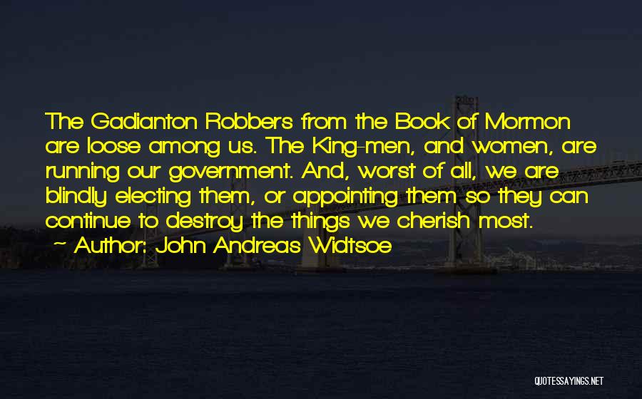 John Andreas Widtsoe Quotes: The Gadianton Robbers From The Book Of Mormon Are Loose Among Us. The King-men, And Women, Are Running Our Government.