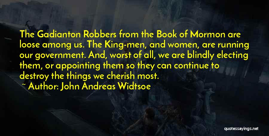 John Andreas Widtsoe Quotes: The Gadianton Robbers From The Book Of Mormon Are Loose Among Us. The King-men, And Women, Are Running Our Government.