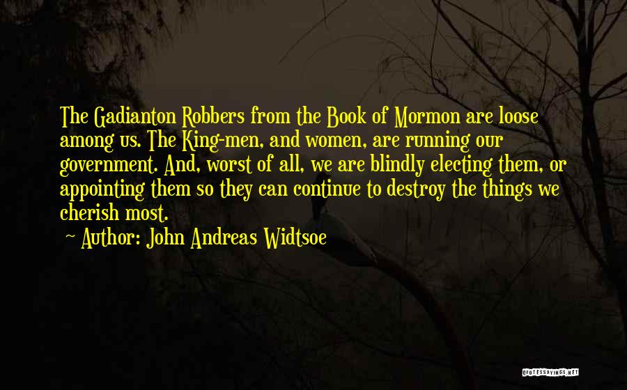 John Andreas Widtsoe Quotes: The Gadianton Robbers From The Book Of Mormon Are Loose Among Us. The King-men, And Women, Are Running Our Government.