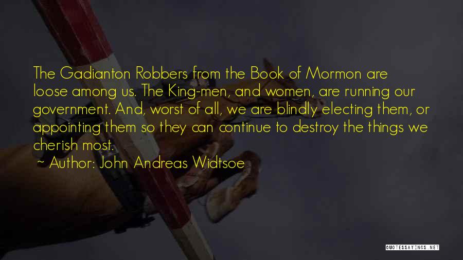 John Andreas Widtsoe Quotes: The Gadianton Robbers From The Book Of Mormon Are Loose Among Us. The King-men, And Women, Are Running Our Government.