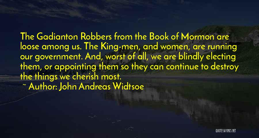 John Andreas Widtsoe Quotes: The Gadianton Robbers From The Book Of Mormon Are Loose Among Us. The King-men, And Women, Are Running Our Government.