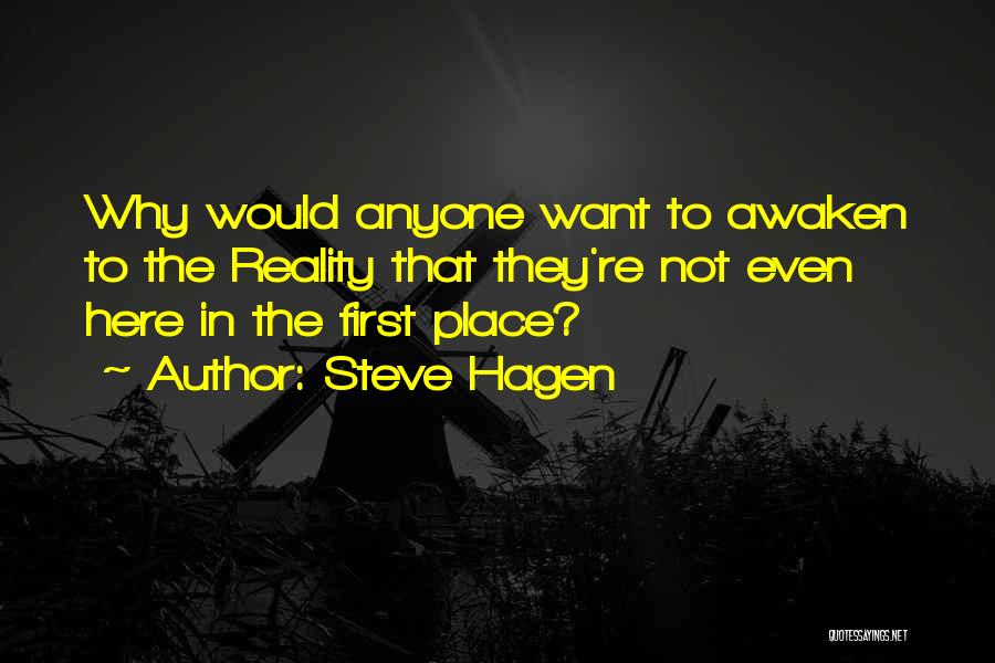 Steve Hagen Quotes: Why Would Anyone Want To Awaken To The Reality That They're Not Even Here In The First Place?