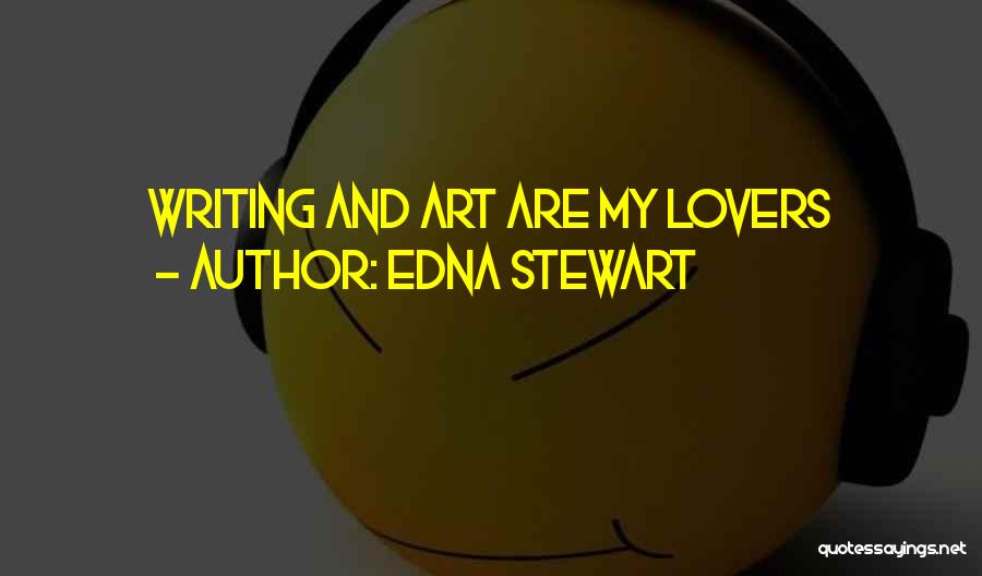 Edna Stewart Quotes: Writing And Art Are My Lovers