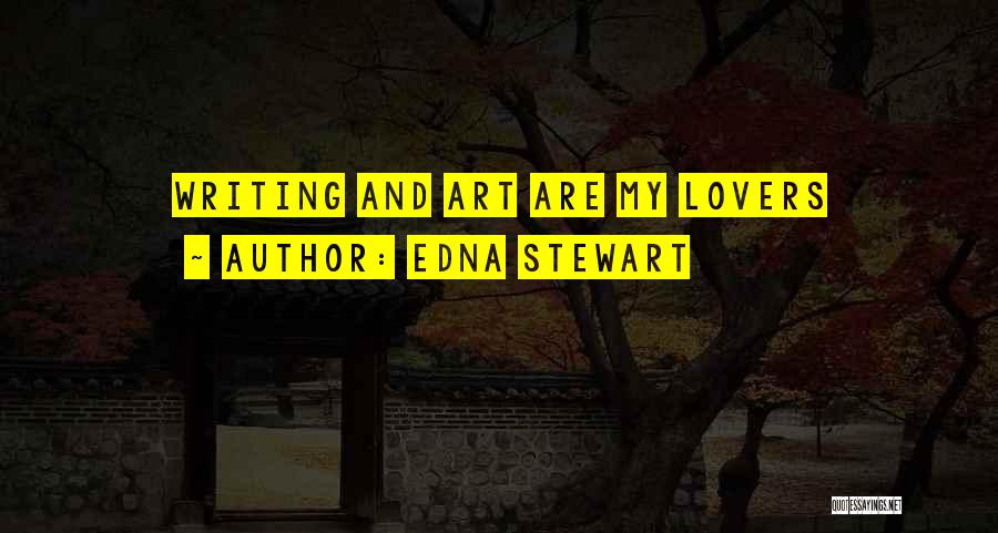 Edna Stewart Quotes: Writing And Art Are My Lovers