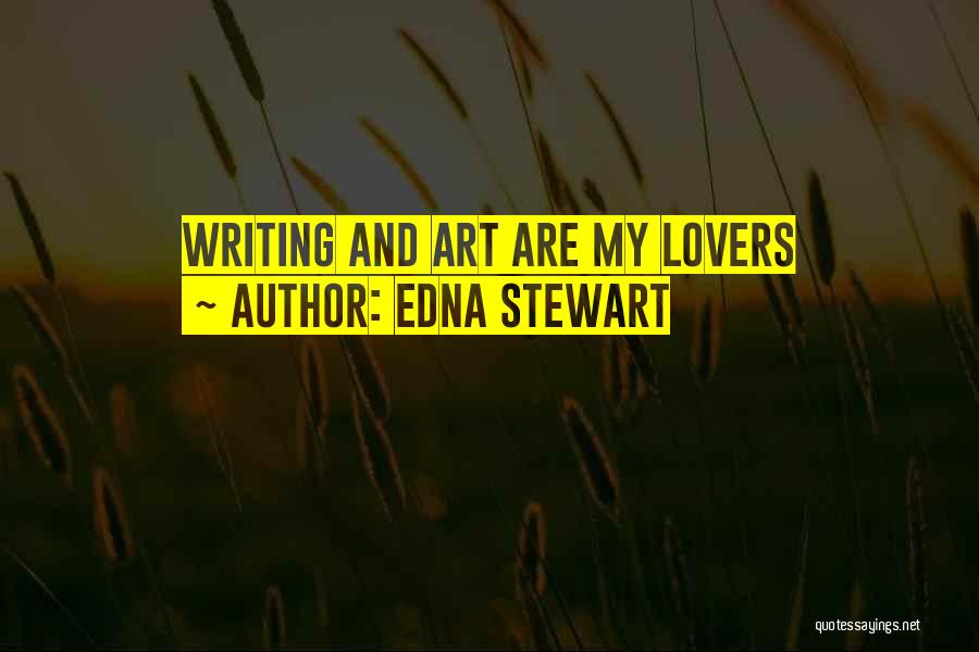 Edna Stewart Quotes: Writing And Art Are My Lovers