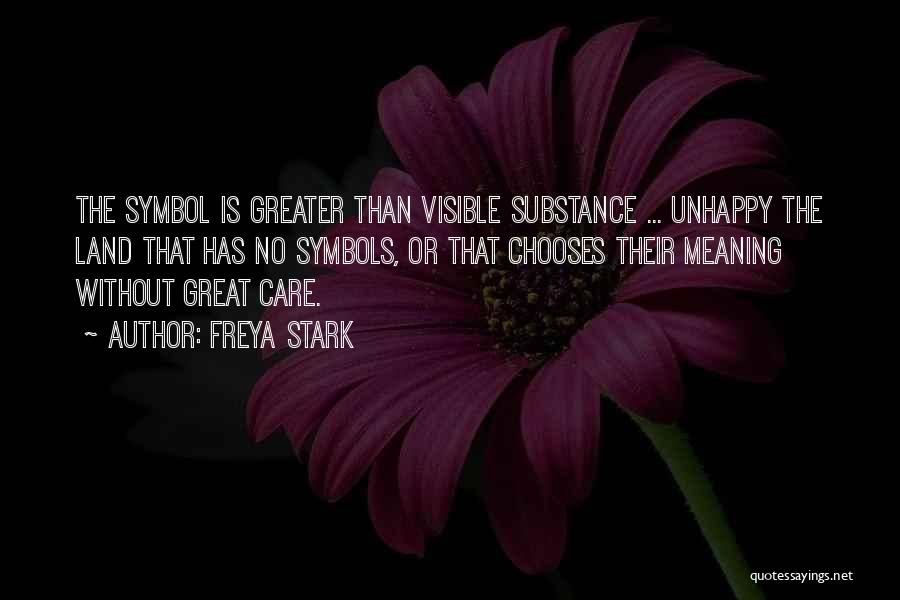 Freya Stark Quotes: The Symbol Is Greater Than Visible Substance ... Unhappy The Land That Has No Symbols, Or That Chooses Their Meaning