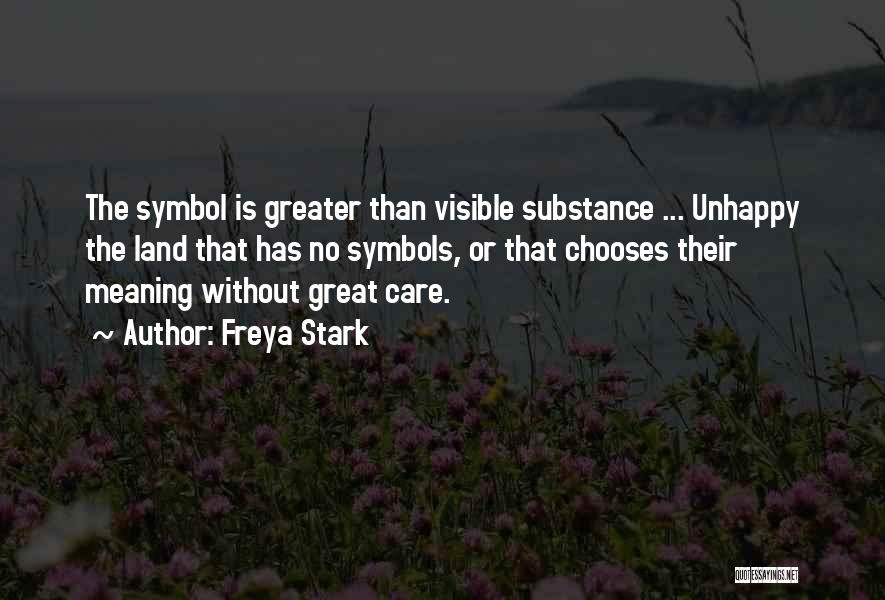 Freya Stark Quotes: The Symbol Is Greater Than Visible Substance ... Unhappy The Land That Has No Symbols, Or That Chooses Their Meaning