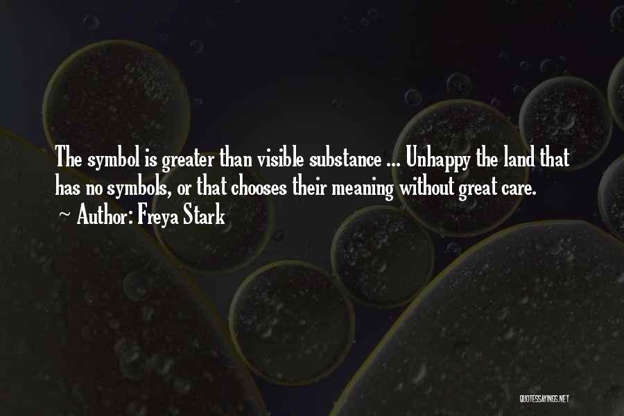 Freya Stark Quotes: The Symbol Is Greater Than Visible Substance ... Unhappy The Land That Has No Symbols, Or That Chooses Their Meaning