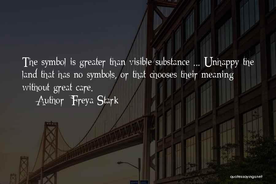 Freya Stark Quotes: The Symbol Is Greater Than Visible Substance ... Unhappy The Land That Has No Symbols, Or That Chooses Their Meaning