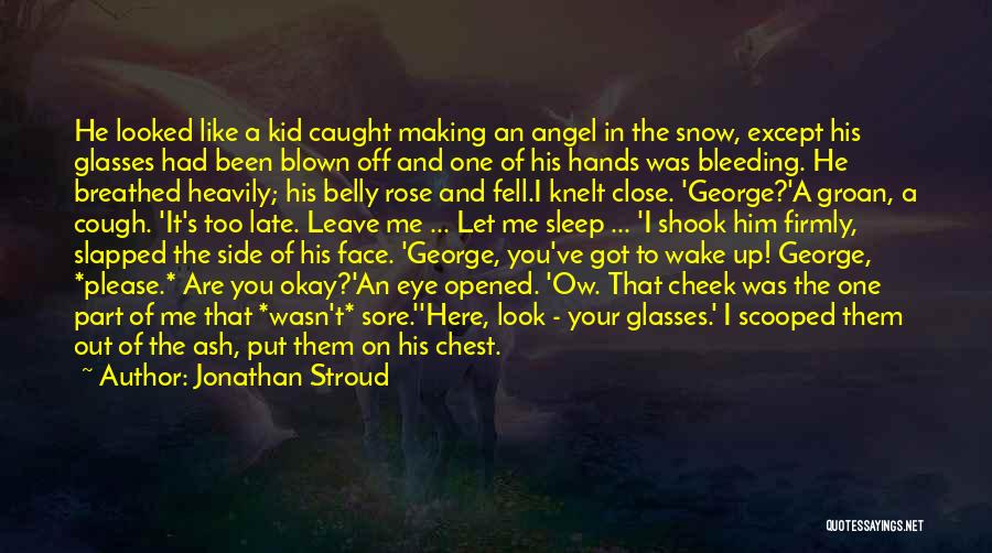 Jonathan Stroud Quotes: He Looked Like A Kid Caught Making An Angel In The Snow, Except His Glasses Had Been Blown Off And