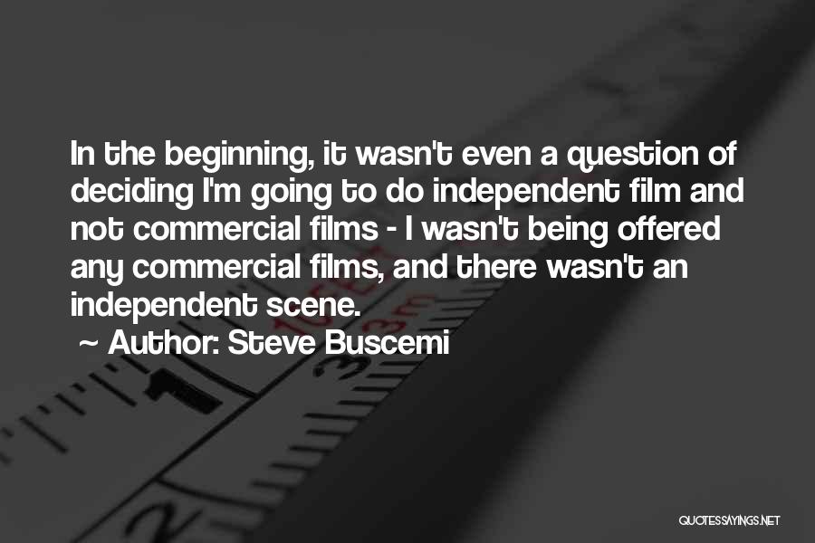 Steve Buscemi Quotes: In The Beginning, It Wasn't Even A Question Of Deciding I'm Going To Do Independent Film And Not Commercial Films