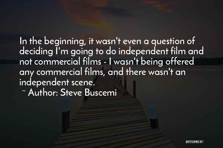 Steve Buscemi Quotes: In The Beginning, It Wasn't Even A Question Of Deciding I'm Going To Do Independent Film And Not Commercial Films