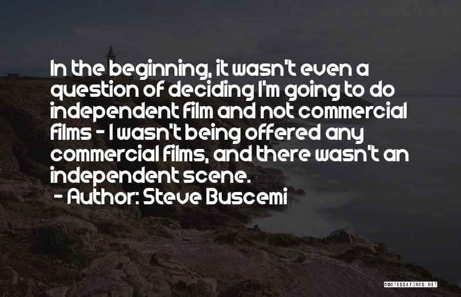 Steve Buscemi Quotes: In The Beginning, It Wasn't Even A Question Of Deciding I'm Going To Do Independent Film And Not Commercial Films