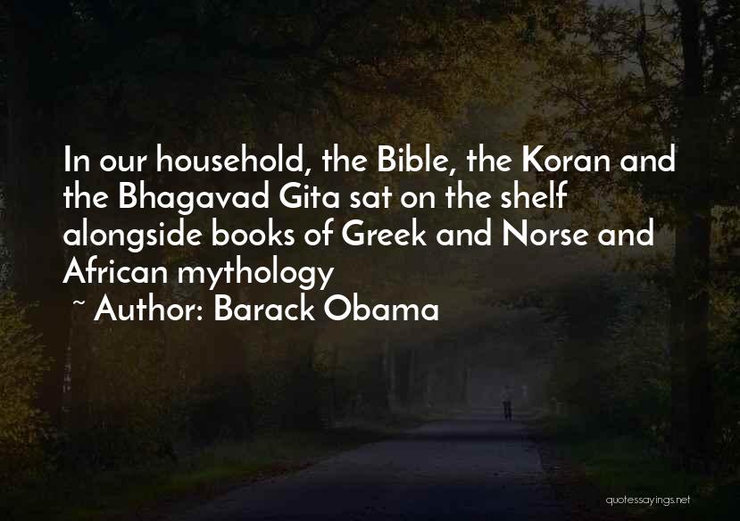 Barack Obama Quotes: In Our Household, The Bible, The Koran And The Bhagavad Gita Sat On The Shelf Alongside Books Of Greek And