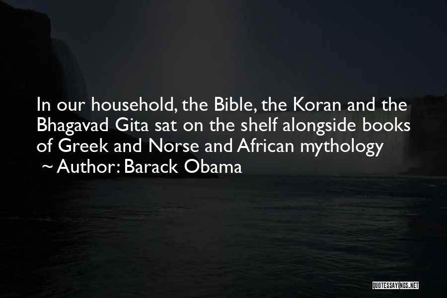 Barack Obama Quotes: In Our Household, The Bible, The Koran And The Bhagavad Gita Sat On The Shelf Alongside Books Of Greek And