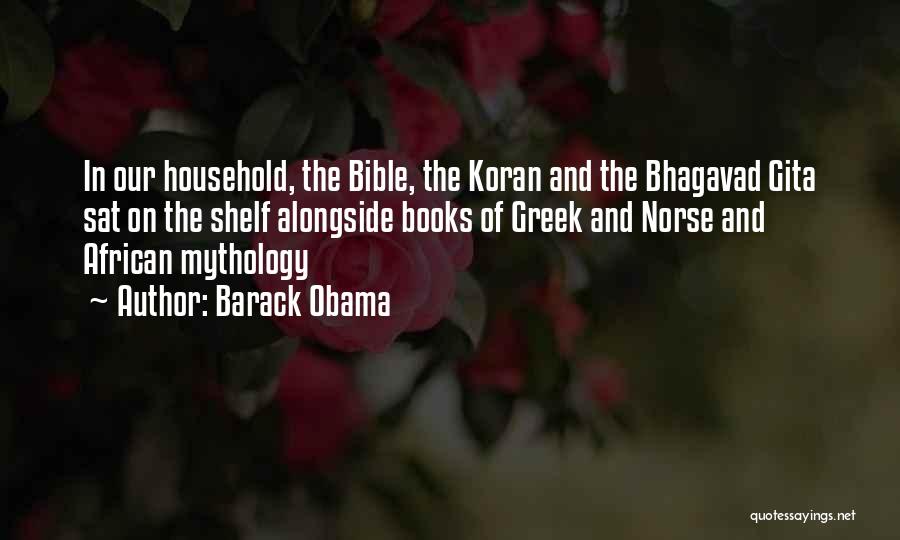 Barack Obama Quotes: In Our Household, The Bible, The Koran And The Bhagavad Gita Sat On The Shelf Alongside Books Of Greek And
