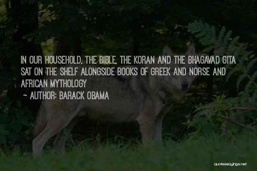 Barack Obama Quotes: In Our Household, The Bible, The Koran And The Bhagavad Gita Sat On The Shelf Alongside Books Of Greek And