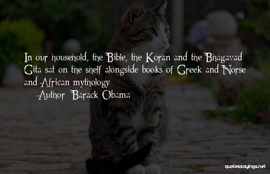 Barack Obama Quotes: In Our Household, The Bible, The Koran And The Bhagavad Gita Sat On The Shelf Alongside Books Of Greek And