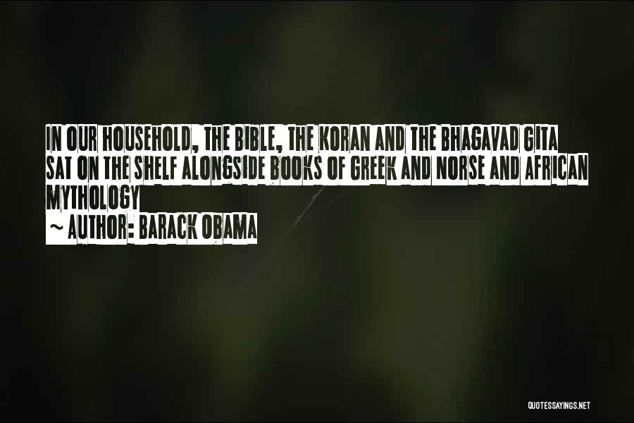 Barack Obama Quotes: In Our Household, The Bible, The Koran And The Bhagavad Gita Sat On The Shelf Alongside Books Of Greek And