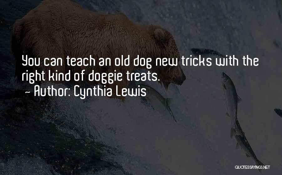 Cynthia Lewis Quotes: You Can Teach An Old Dog New Tricks With The Right Kind Of Doggie Treats.