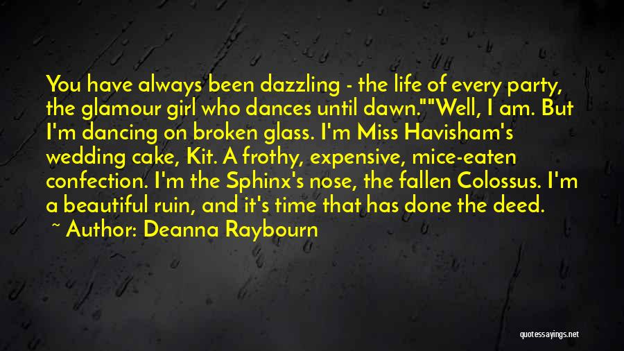 Deanna Raybourn Quotes: You Have Always Been Dazzling - The Life Of Every Party, The Glamour Girl Who Dances Until Dawn.well, I Am.