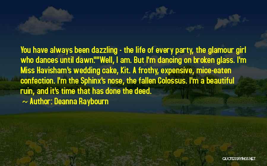 Deanna Raybourn Quotes: You Have Always Been Dazzling - The Life Of Every Party, The Glamour Girl Who Dances Until Dawn.well, I Am.