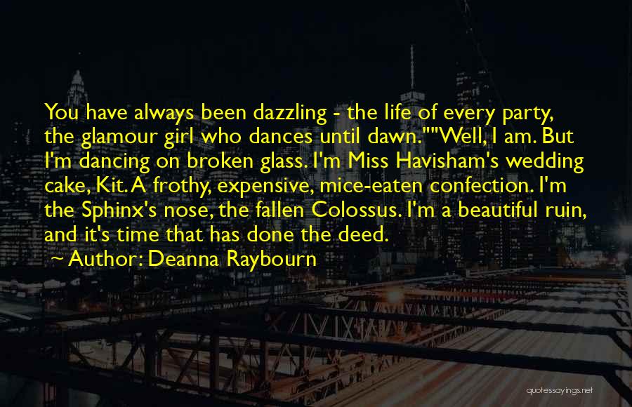 Deanna Raybourn Quotes: You Have Always Been Dazzling - The Life Of Every Party, The Glamour Girl Who Dances Until Dawn.well, I Am.