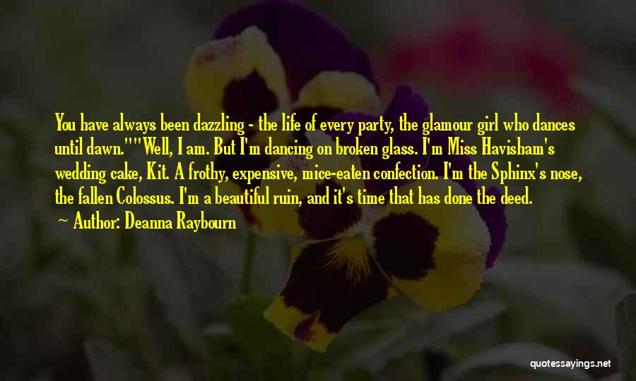 Deanna Raybourn Quotes: You Have Always Been Dazzling - The Life Of Every Party, The Glamour Girl Who Dances Until Dawn.well, I Am.