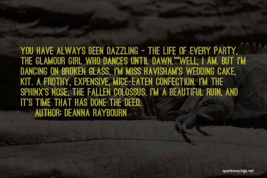 Deanna Raybourn Quotes: You Have Always Been Dazzling - The Life Of Every Party, The Glamour Girl Who Dances Until Dawn.well, I Am.