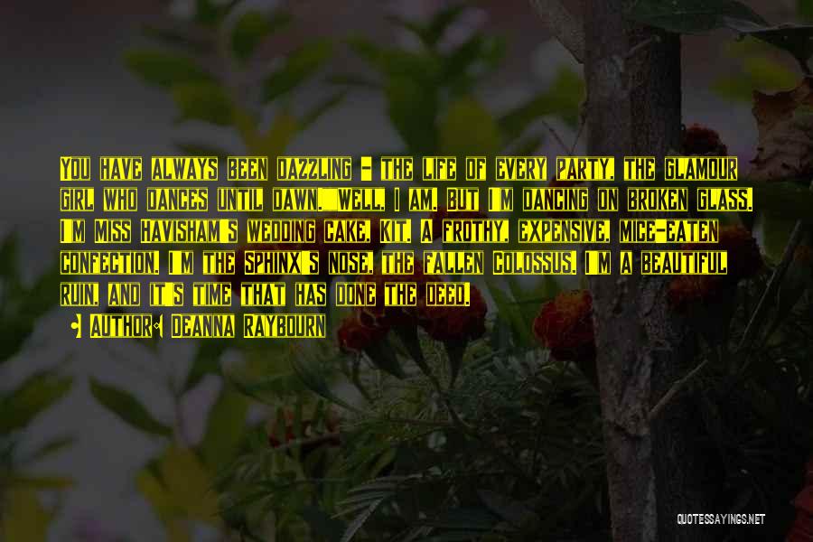 Deanna Raybourn Quotes: You Have Always Been Dazzling - The Life Of Every Party, The Glamour Girl Who Dances Until Dawn.well, I Am.