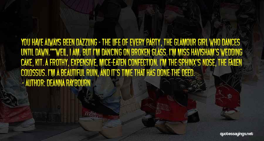 Deanna Raybourn Quotes: You Have Always Been Dazzling - The Life Of Every Party, The Glamour Girl Who Dances Until Dawn.well, I Am.