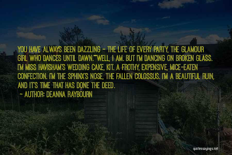 Deanna Raybourn Quotes: You Have Always Been Dazzling - The Life Of Every Party, The Glamour Girl Who Dances Until Dawn.well, I Am.