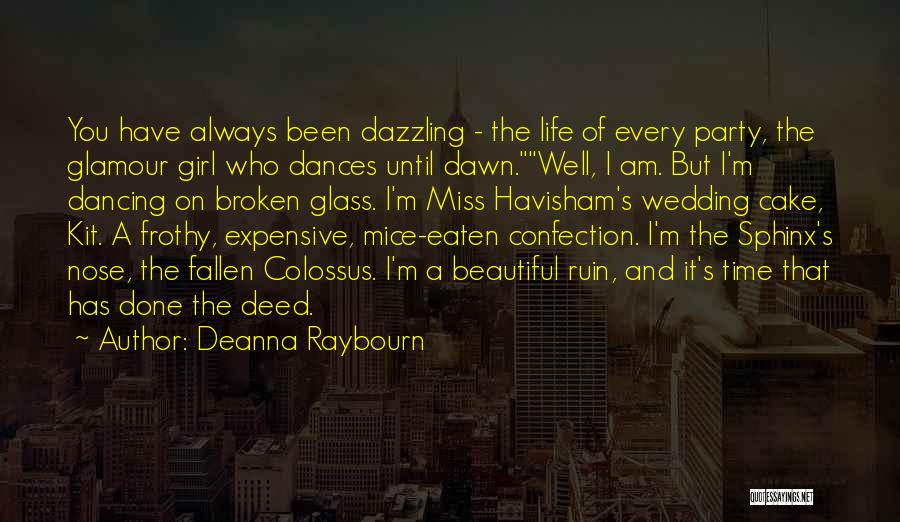 Deanna Raybourn Quotes: You Have Always Been Dazzling - The Life Of Every Party, The Glamour Girl Who Dances Until Dawn.well, I Am.