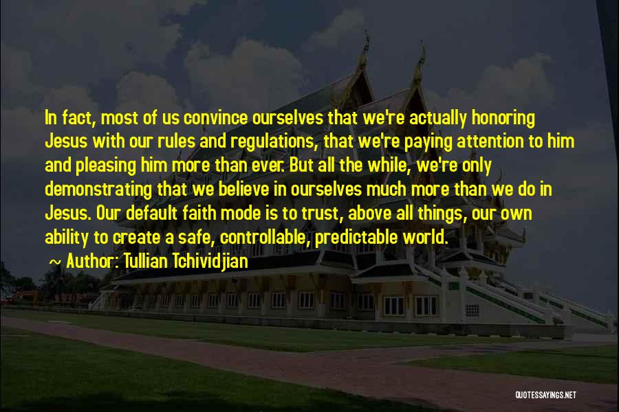 Tullian Tchividjian Quotes: In Fact, Most Of Us Convince Ourselves That We're Actually Honoring Jesus With Our Rules And Regulations, That We're Paying