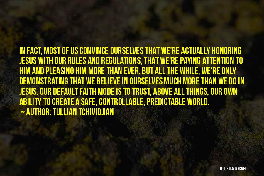 Tullian Tchividjian Quotes: In Fact, Most Of Us Convince Ourselves That We're Actually Honoring Jesus With Our Rules And Regulations, That We're Paying