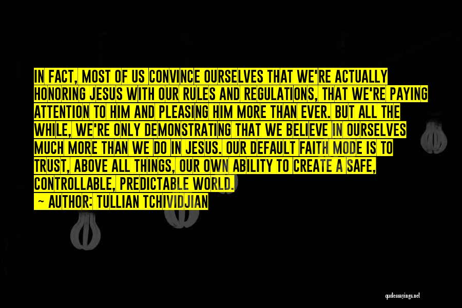 Tullian Tchividjian Quotes: In Fact, Most Of Us Convince Ourselves That We're Actually Honoring Jesus With Our Rules And Regulations, That We're Paying