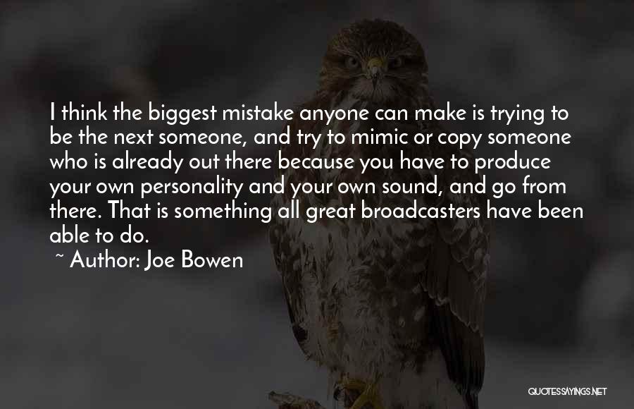 Joe Bowen Quotes: I Think The Biggest Mistake Anyone Can Make Is Trying To Be The Next Someone, And Try To Mimic Or