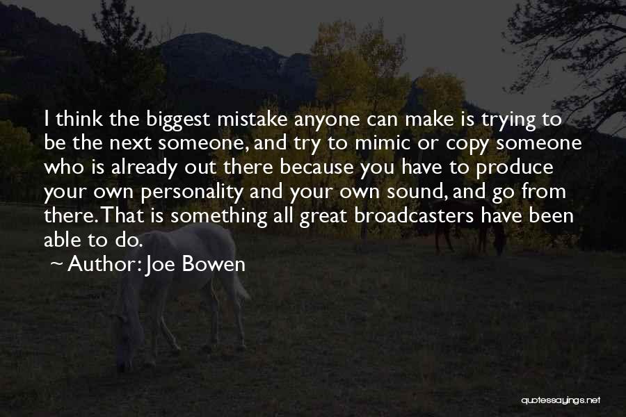 Joe Bowen Quotes: I Think The Biggest Mistake Anyone Can Make Is Trying To Be The Next Someone, And Try To Mimic Or