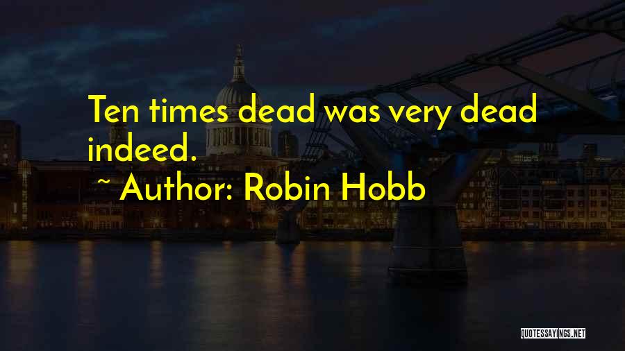 Robin Hobb Quotes: Ten Times Dead Was Very Dead Indeed.